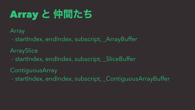 Array ͱ ஥ؒͨͪ
Array
- startIndex, endIndex, subscript, _ArrayBuffer
ArraySlice
- startIndex, endIndex, subscript, _SliceBuffer
ContiguousArray
- startIndex, endIndex, subscript, _ContiguousArrayBuffer

