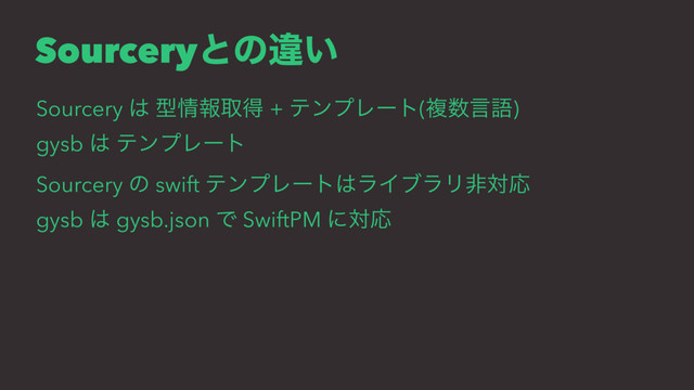 Sourceryͱͷҧ͍
Sourcery ͸ ܕ৘ใऔಘ + ςϯϓϨʔτ(ෳ਺ݴޠ)
gysb ͸ ςϯϓϨʔτ
Sourcery ͷ swift ςϯϓϨʔτ͸ϥΠϒϥϦඇରԠ
gysb ͸ gysb.json Ͱ SwiftPM ʹରԠ
