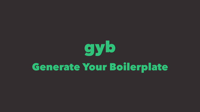 gyb
Generate Your Boilerplate
