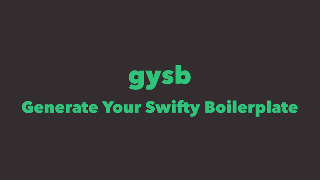 gysb
Generate Your Swifty Boilerplate
