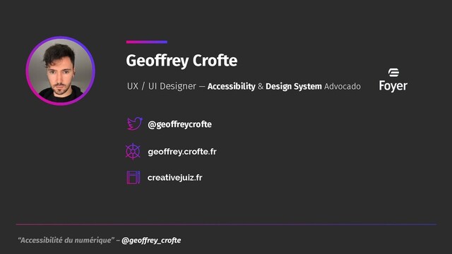 “Accessibilité du numérique” – @geoffrey_crofte
Geoffrey Crofte
UX / UI Designer — Accessibility & Design System Advocado
@geoffreycrofte
geoffrey.crofte.fr
creativejuiz.fr
