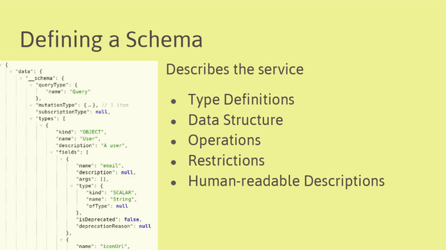 Defining a Schema
Describes the service
● Type Definitions
● Data Structure
● Operations
● Restrictions
● Human-readable Descriptions
