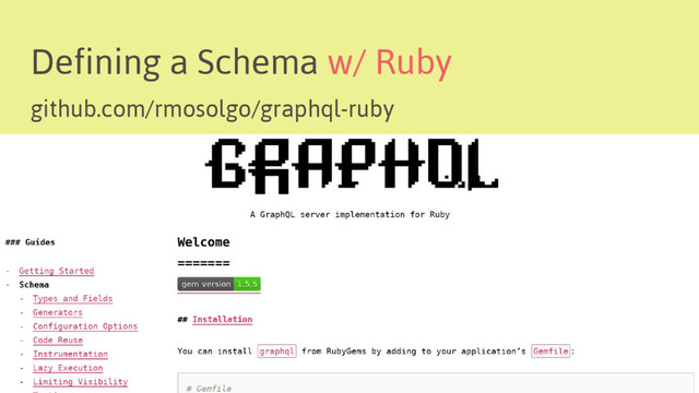 Defining a Schema w/ Ruby
github.com/rmosolgo/graphql-ruby
