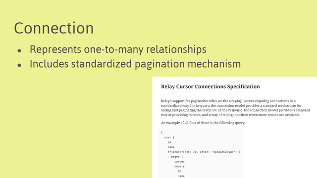 Connection
● Represents one-to-many relationships
● Includes standardized pagination mechanism
