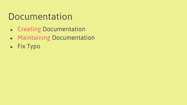 Documentation
● Creating Documentation
● Maintaining Documentation
● Fix Typo
