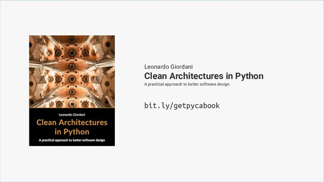 Clean Architectures in Python
A practical approach to better software design
bit.ly/getpycabook
Leonardo Giordani
