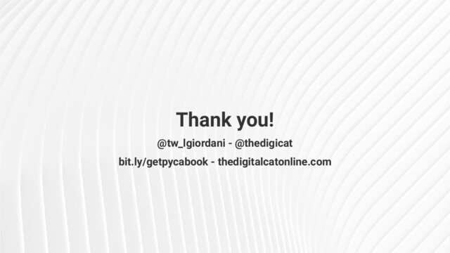 Thank you!
@tw_lgiordani - @thedigicat
bit.ly/getpycabook - thedigitalcatonline.com
