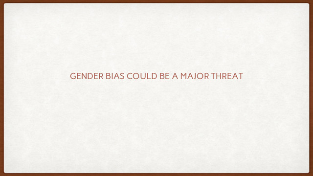 GENDER BIAS COULD BE A MAJOR THREAT
