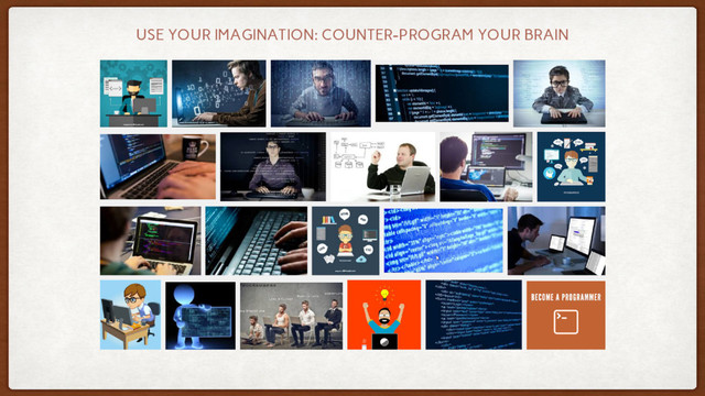 USE YOUR IMAGINATION: COUNTER-PROGRAM YOUR BRAIN

