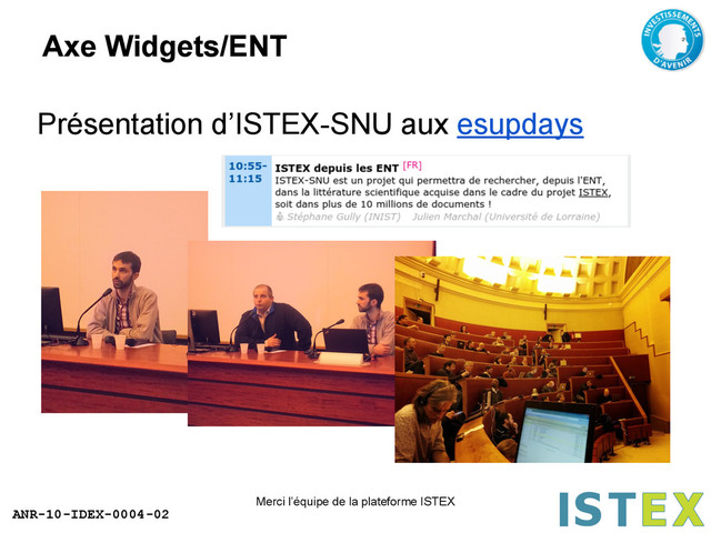 ANR-10-IDEX-0004-02
Présentation d’ISTEX-SNU aux esupdays
Axe Widgets/ENT
Merci l’équipe de la plateforme ISTEX
