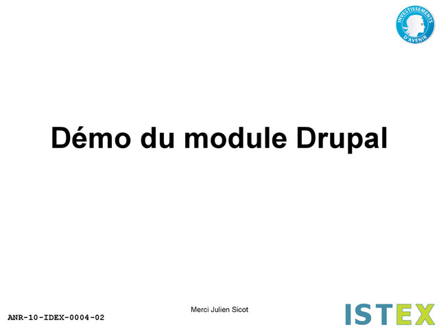 ANR-10-IDEX-0004-02
Démo du module Drupal
Merci Julien Sicot
