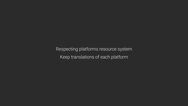 Respecting platforms resource system 
Keep translations of each platform

