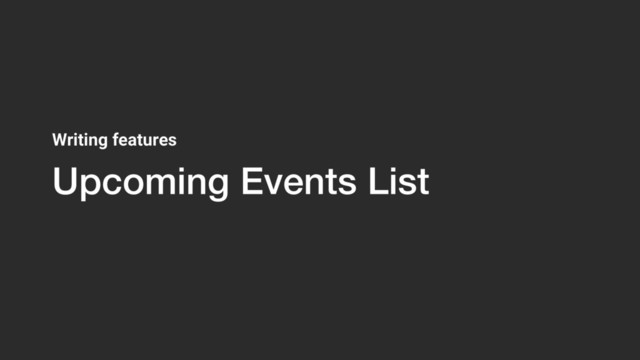 Upcoming Events List
Writing features

