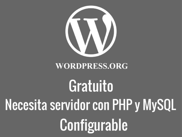 Gratuito
WORDPRESS.ORG
Necesita servidor con PHP y MySQL
Configurable
