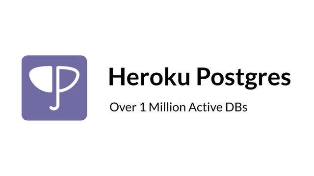 Heroku Postgres
Over 1 Million Active DBs
