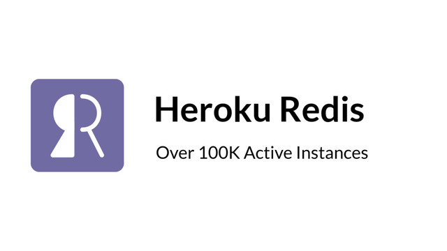 Heroku Redis
Over 100K Active Instances
