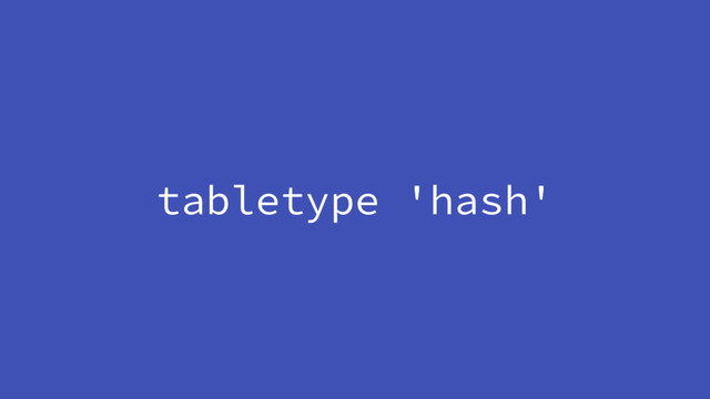tabletype 'hash'
