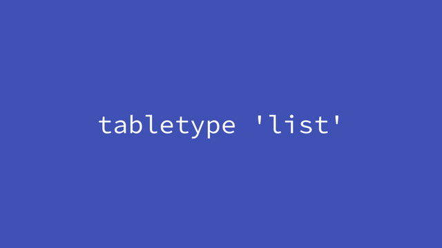 tabletype 'list'
