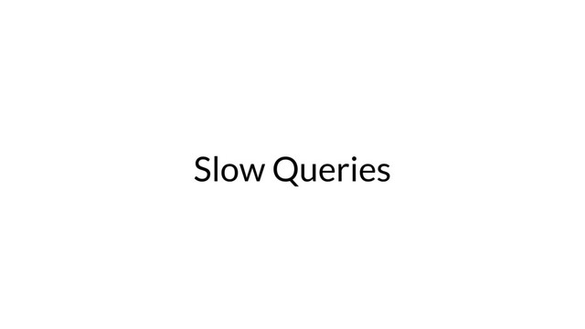 Slow Queries
