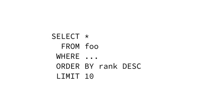 SELECT *
FROM foo
WHERE ...
ORDER BY rank DESC
LIMIT 10
