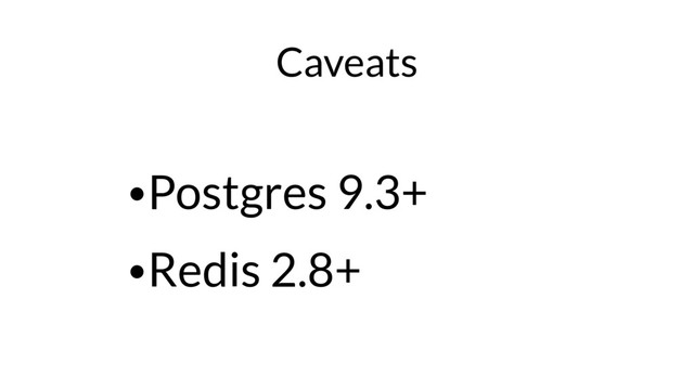 Caveats
•Postgres 9.3+
•Redis 2.8+
