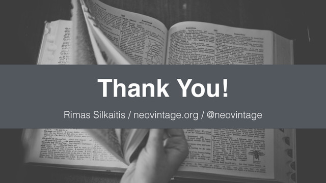 Thank You!
Rimas Silkaitis / neovintage.org / @neovintage

