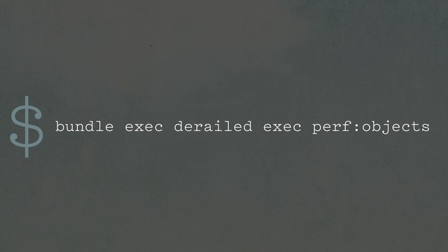 $bundle exec derailed exec perf:objects
