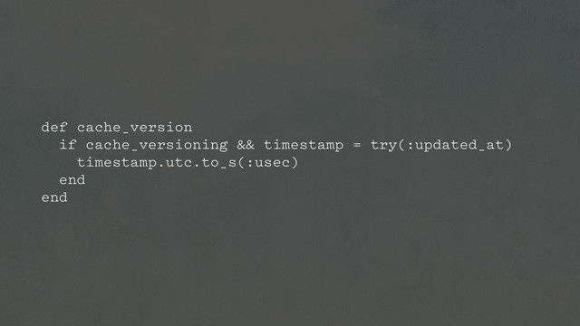 def cache_version
if cache_versioning && timestamp = try(:updated_at)
timestamp.utc.to_s(:usec)
end
end
