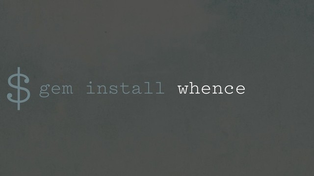 $gem install whence

