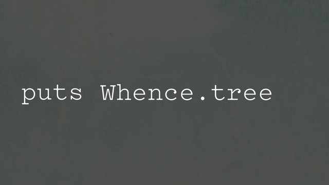Whence.tree
puts
