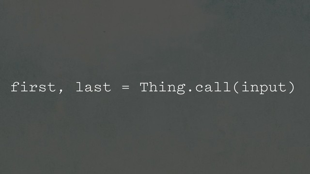 first, last = Thing.call(input)
