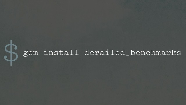 $gem install derailed_benchmarks
