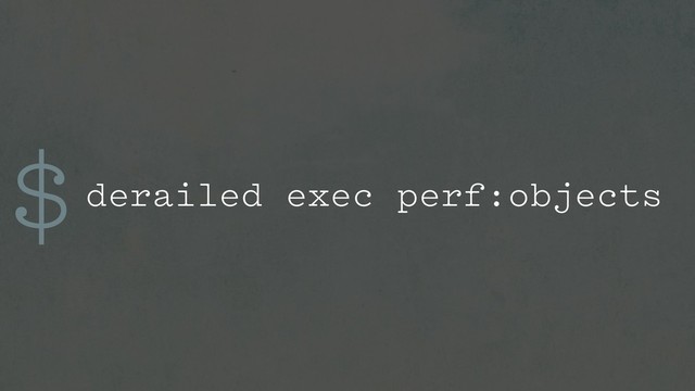 $derailed exec perf:objects
