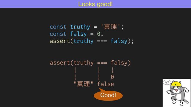 -PPLTHPPE
const truthy = '真理';


const falsy = 0;


assert(truthy === falsy);
assert(truthy === falsy)


| | |


| | 0


"真理" false


(PPE

