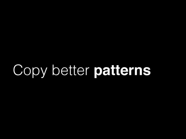 Copy better patterns
