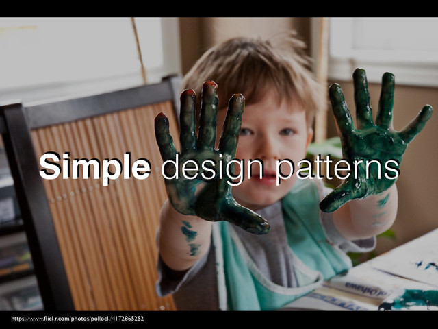 Simple design patterns
https://www.ﬂickr.com/photos/pollock/4172865252
