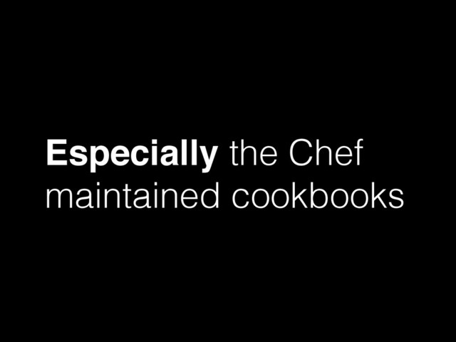 Especially the Chef
maintained cookbooks
