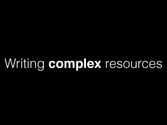 Writing complex resources
