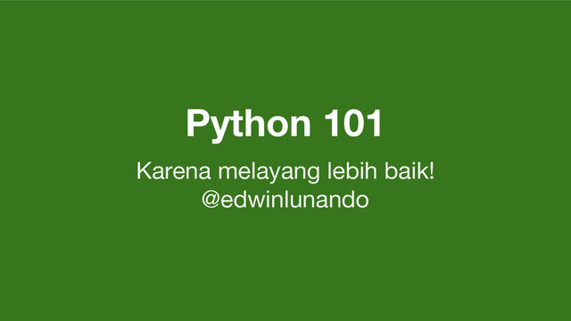 Python 101
Karena melayang lebih baik!
@edwinlunando
