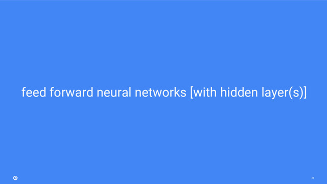 28
feed forward neural networks [with hidden layer(s)]
