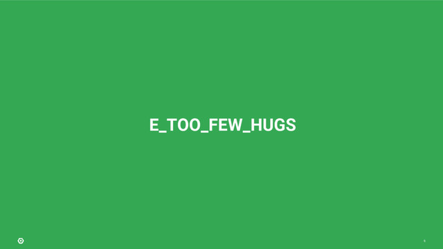 6
E_TOO_FEW_HUGS
