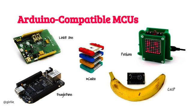 @girlie_mac
Arduino-Compatible MCUs
BeagleBone
C.H.I.P
mCookie
Petduino
LinkIt One
