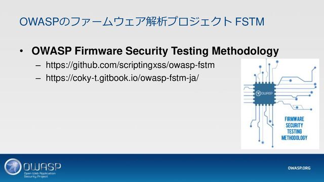 OWASPのファームウェア解析プロジェクト FSTM
• OWASP Firmware Security Testing Methodology
– https://github.com/scriptingxss/owasp-fstm
– https://coky-t.gitbook.io/owasp-fstm-ja/
