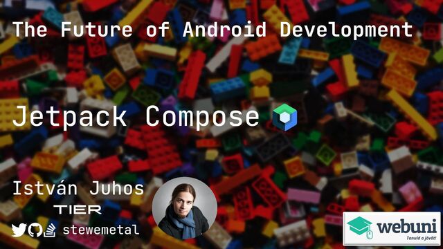 Webuni webinar – @stewemetal
stewemetal
The Future of Android Development
István Juhos
Jetpack Compose
