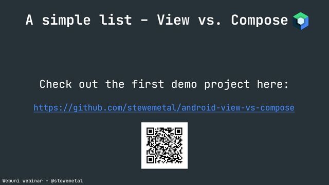 Webuni webinar – @stewemetal
A simple list – View vs. Compose
Check out the first demo project here:
https://github.com/stewemetal/android-view-vs-compose
