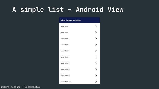 Webuni webinar – @stewemetal
A simple list – Android View

