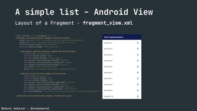 Webuni webinar – @stewemetal
A simple list – Android View
Layout of a Fragment - fragment_view.xml





