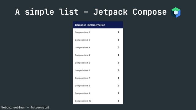 Webuni webinar – @stewemetal
A simple list – Jetpack Compose
