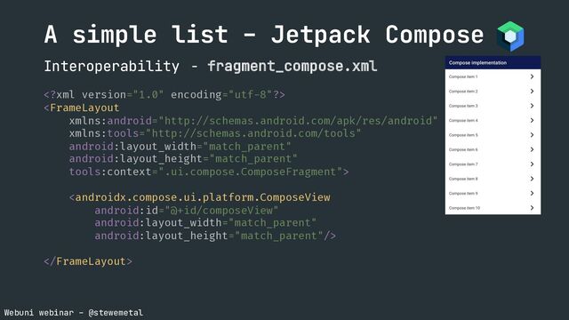 Webuni webinar – @stewemetal
Interoperability - fragment_compose.xml




A simple list – Jetpack Compose

