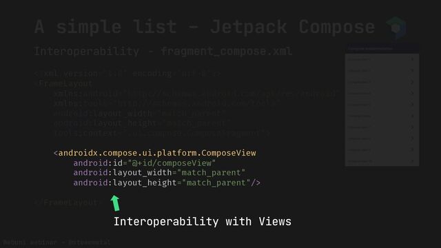Webuni webinar – @stewemetal
Interoperability - fragment_compose.xml
A simple list – Jetpack Compose





Interoperability with Views
